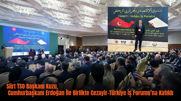 Siirt TSO Başkanı Kuzu, Cumhurbaşkanı Erdoğan İle Birlikte Cezayir-Türkiye İş Forumu’na Katıldı
