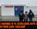 SİİRT’TE HAKKINDA 19 YIL KESİNLEŞMİŞ HAPİS CEZASI BULUNAN FİRARİ ŞAHIS YAKALANDI