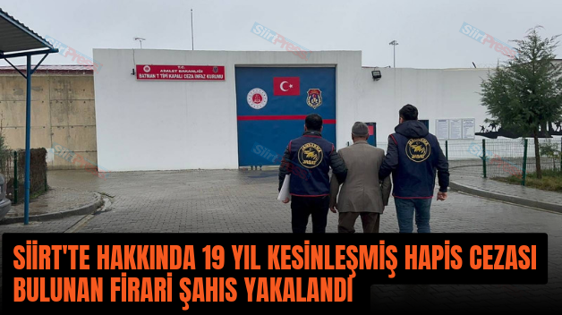 SİİRT’TE HAKKINDA 19 YIL KESİNLEŞMİŞ HAPİS CEZASI BULUNAN FİRARİ ŞAHIS YAKALANDI