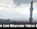 Siirt’te Cami Minaresine Yıldırım Düştü