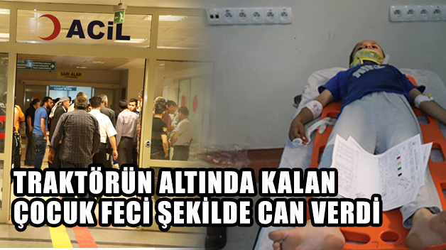 TRAKTÖRÜN ALTINDA KALAN ÇOCUK FECİ ŞEKİLDE CAN VERDİ