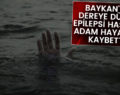 BAYKAN’DA DEREYE DÜŞEN EPİLEPSİ HASTASI ADAM HAYATINI KAYBETTİ