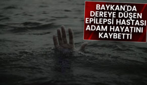 BAYKAN’DA DEREYE DÜŞEN EPİLEPSİ HASTASI ADAM HAYATINI KAYBETTİ