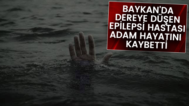 BAYKAN’DA DEREYE DÜŞEN EPİLEPSİ HASTASI ADAM HAYATINI KAYBETTİ