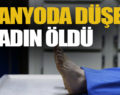 BANYODA DÜŞEN KADIN ÖLDÜ