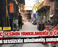 UZUN YILLAR ÇEKİÇ SESİNİN YANIKILANDIĞI O ÇARŞI SESSİZLİĞE BÜRÜNDÜ