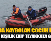 SUDA KAYBOLAN ÇOCUK İÇİN 250 KİŞİLİK EKİP TEYAKKUZA GEÇTİ