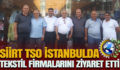 SİİRT TSO ÖNCÜLÜĞÜNDEKİ HEYET; “İSTANBUL’DA TEKSTİL FİRMALARINI ZİYARET ETTİ