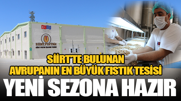 SİİRT’TE BULUNAN AVRUPANIN EN BÜYÜK FISTIK TESİSİ YENİ SEZONA HAZIR