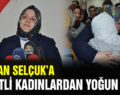 BAKAN SELÇUK’A SİİRTLİ KADINLARDAN YOĞUN İLGİ