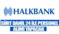 HALK BANKASI SİİRT DAHİL 24 İLE PERSONEL ALIMI YAPACAK