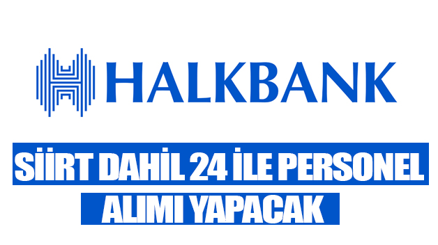 HALK BANKASI SİİRT DAHİL 24 İLE PERSONEL ALIMI YAPACAK