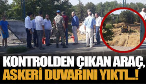 KONTROLDEN ÇIKAN ARAÇ, ASKERİ DUVARINI YIKTI!..