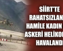 SİİRT’TE RAHATSIZLANAN HAMİLE KADIN İÇİN ASKERİ HELİKOPTER HAVALANDI