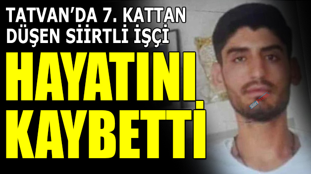 TATVAN’DA İNŞAATTAN DÜŞEN SİİRTLİ İŞÇİ HAYATINI KAYBETTİ