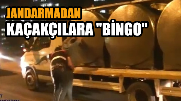 JANDARMADAN KAÇAKÇILARA “BİNGO”