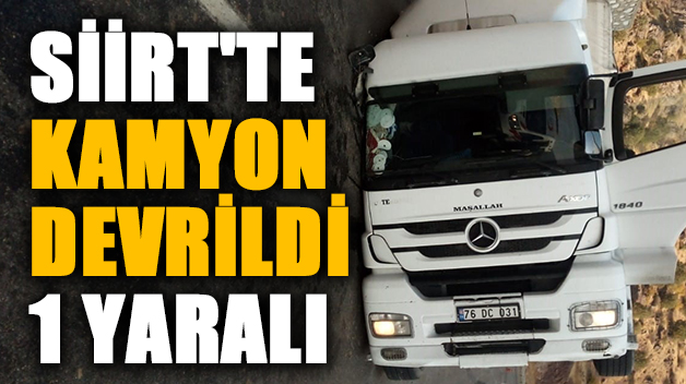 SİİRT’TE KAMYON DEVRİLDİ: 1 YARALI