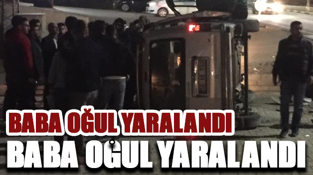 OTOMOBİL TAKLA ATTI BABA OĞUL YARALANDI