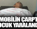 OTOMOBİLİN ÇARPTIĞI ÇOCUK YARALANDI