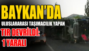 BAYKAN’DA ULUSLARARASI TAŞIMACILIK YAPAN TIR DEVRİLDİ: 1 YARALI