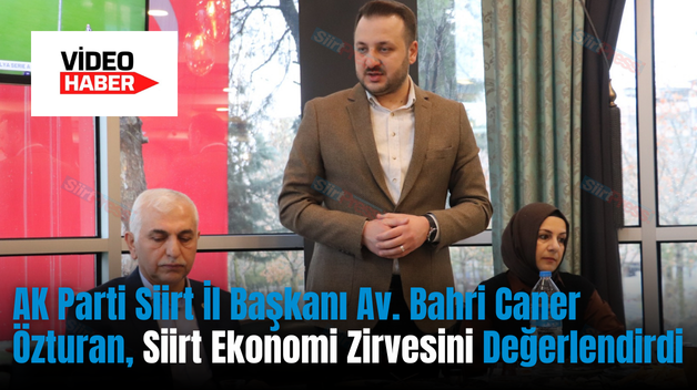 AK Parti Siirt İl Başkanı Av. Bahri Caner Özturan, Siirt Ekonomi Zirvesini Değerlendirdi