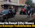 Kurtalan’da Damat Çiftçi Olunca Düğün Konvoyu Traktörlerden Oluştu