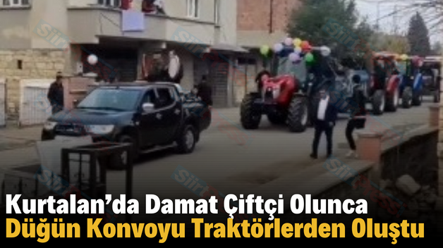 Kurtalan’da Damat Çiftçi Olunca Düğün Konvoyu Traktörlerden Oluştu