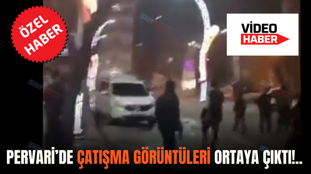 PERVARİ’DE ÇATIŞMA GÖRÜNTÜLERİ ORTAYA ÇIKTI!..