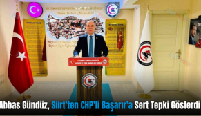 Abbas Gündüz, Siirt’ten CHP’li Başarır’a Sert Tepki Gösterdi