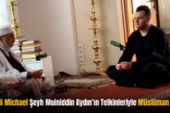 ABD’li Michael Şeyh Muiniddin Aydın’ın Telkinleriyle Müslüman Oldu