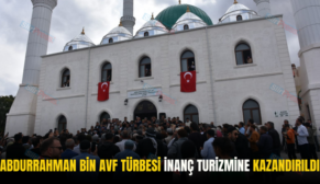 ABDURRAHMAN BİN AVF TÜRBESİ İNANÇ TURİZMİNE KAZANDIRILDI