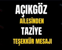 AÇIKGÖZ AİLESİNDEN TAZİYE TEŞEKKÜR MESAJI
