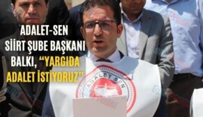 Adalet-Sen Siirt Şube Başkanı Balkı, “Yargıda Adalet İstiyoruz”