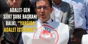 Adalet-Sen Siirt Şube Başkanı Balkı, “Yargıda Adalet İstiyoruz”