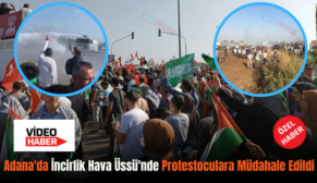 Adana’da İncirlik Hava Üssü’nde Protestoculara Müdahale Edildi