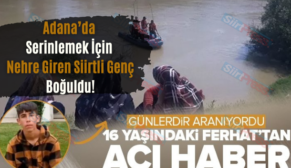 Adana’da Serinlemek İçin Nehre Giren Siirtli Genç Boğuldu!