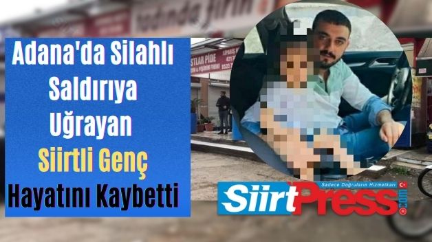 Adana’da Silahlı Saldırıya Uğrayan Siirtli Genç Hayatını Kaybetti