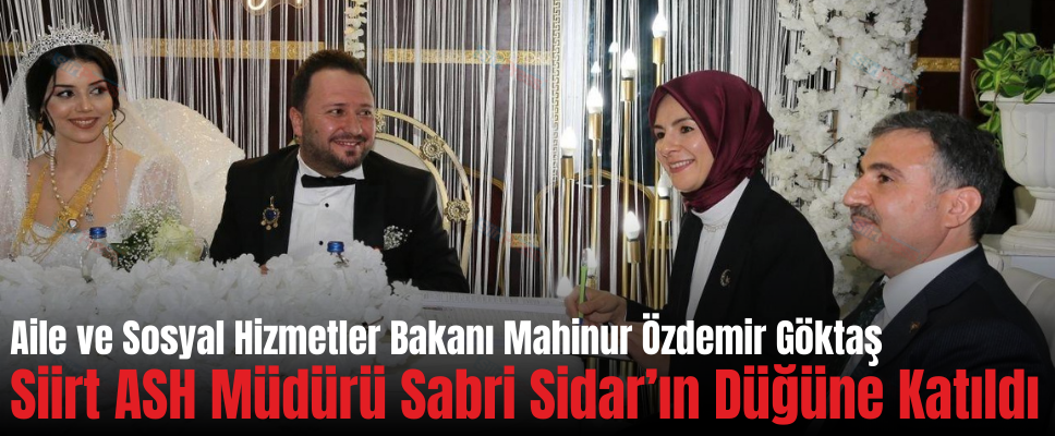 Aile ve Sosyal Hizmetler Bakanı Mahinur Özdemir Göktaş Siirt ASH Müdürü Sabri Sidar’ın Düğüne Katıldı