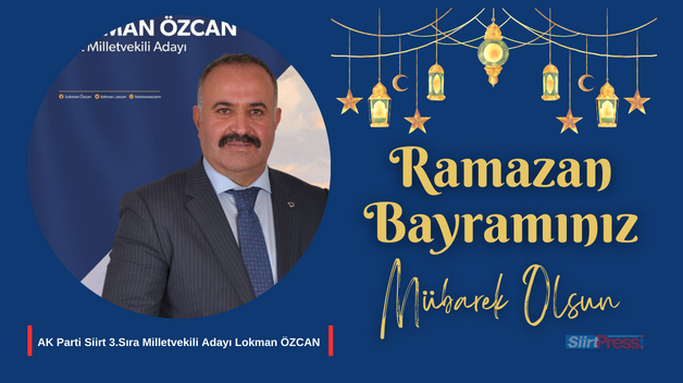 AK PARTİ SİİRT 3.SIRA MİLLETVEKİLİ ADAYI ÖZCAN’DAN RAMAZAN BAYRAMI MESAJI