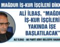 ALİ İLBAŞ, “MAĞDUR İŞ-KUR İŞÇİLERİ YAKINDA İŞE BAŞLATILACAK”