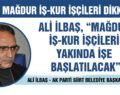 ALİ İLBAŞ, “MAĞDUR İŞ-KUR İŞÇİLERİ YAKINDA İŞE BAŞLATILACAK”