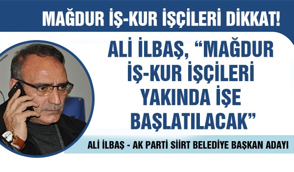 ALİ İLBAŞ, “MAĞDUR İŞ-KUR İŞÇİLERİ YAKINDA İŞE BAŞLATILACAK”