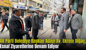 AK Parti Belediye Başkan Adayı Av. Ekrem Olğaç, Esnaf Ziyaretlerine Devam Ediyor