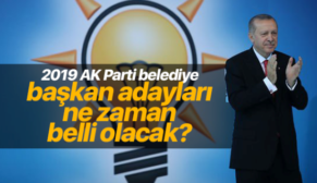 AK PARTİ BELEDİYE BAŞKAN ADAYLARI NE ZAMAN AÇIKLANACAK?