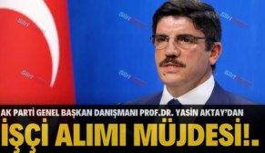 AK PARTİ GENEL BAŞKAN DANIŞMANI PROF.DR. YASİN AKTAY’DAN İŞÇİ ALIMI MÜJDESİ!.