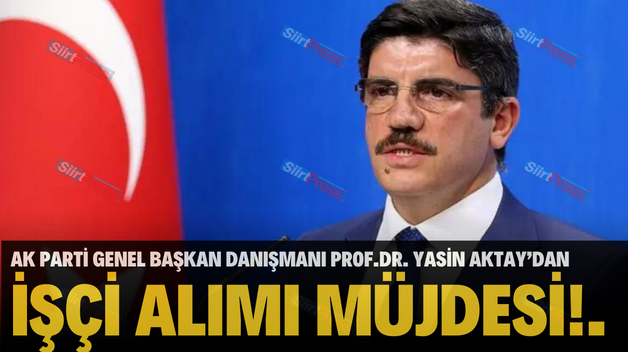 AK PARTİ GENEL BAŞKAN DANIŞMANI PROF.DR. YASİN AKTAY’DAN İŞÇİ ALIMI MÜJDESİ!.