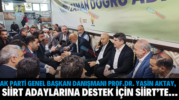 AK PARTİ GENEL BAŞKAN DANIŞMANI PROF.DR. YASİN AKTAY, AK PARTİ SİİRT ADAYLARINA DESTEK İÇİN SİİRT’TE…