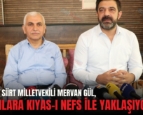 AK PARTİ SİİRT MİLLETVEKİLİ MERVAN GÜL, “SORUNLARA KIYAS-I NEFS İLE YAKLAŞIYORUZ”