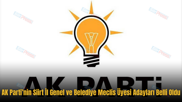 AK Parti’nin Siirt İl Genel ve Belediye Meclis Üyesi Adayları Belli Oldu