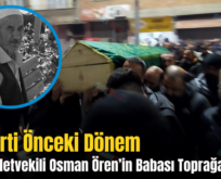AK Parti Önceki Dönem Siirt Milletvekili Osman Ören’in Babası Toprağa Verildi